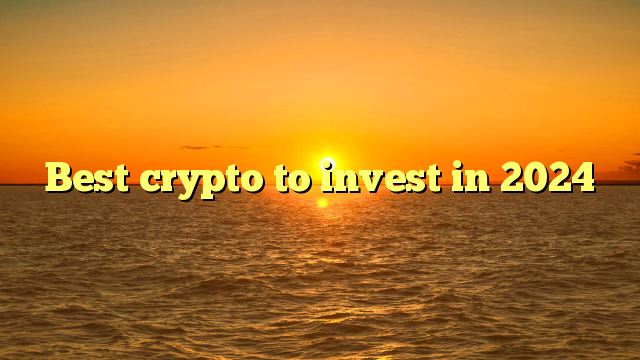 Best crypto to invest in 2024