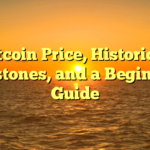 Bitcoin Price, Historical Milestones, and a Beginner’s Guide