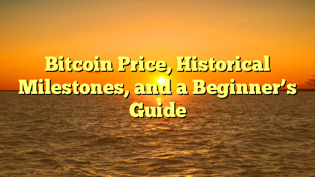 Bitcoin Price, Historical Milestones, and a Beginner’s Guide