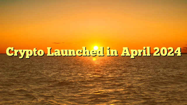 Crypto Launched in April 2024