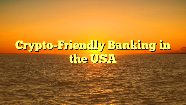 Crypto-Friendly Banking in the USA