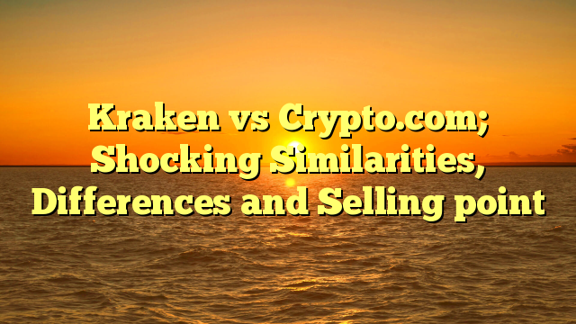 Kraken vs Crypto.com; Shocking Similarities, Differences and Selling point