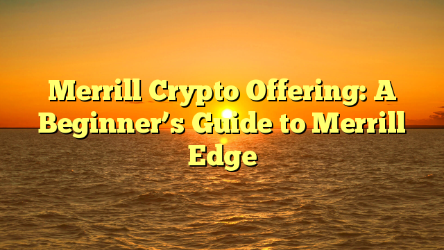 Merrill Crypto Offering: A Beginner’s Guide to Merrill Edge