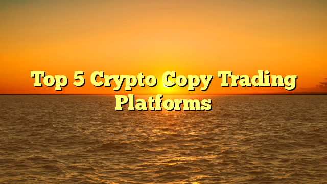 Top 5 Crypto Copy Trading Platforms