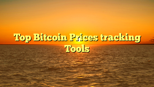 Top Bitcoin Prices tracking Tools