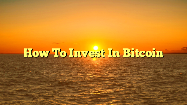 How To Invest In Bitcoin