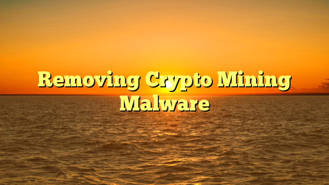 Removing Crypto Mining Malware