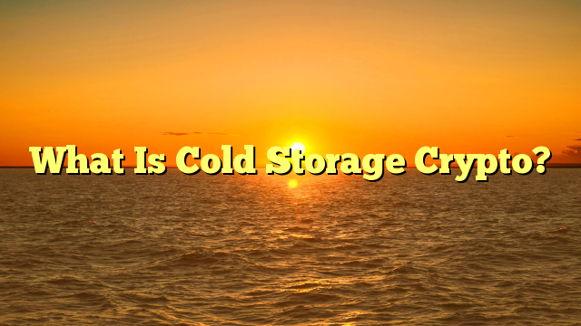 What Is Cold Storage Crypto?