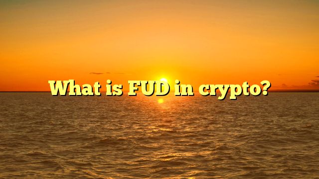 What is FUD in crypto?