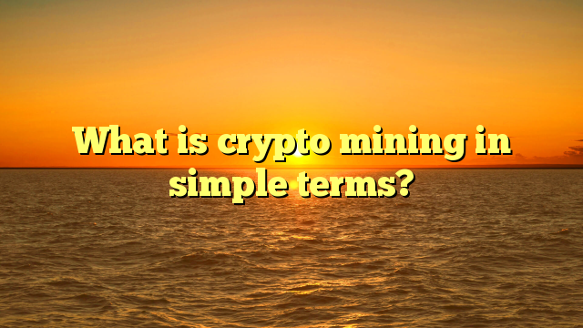 What is crypto mining in simple terms?