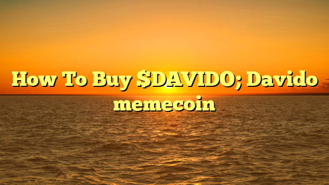 How To Buy $DAVIDO; Davido memecoin