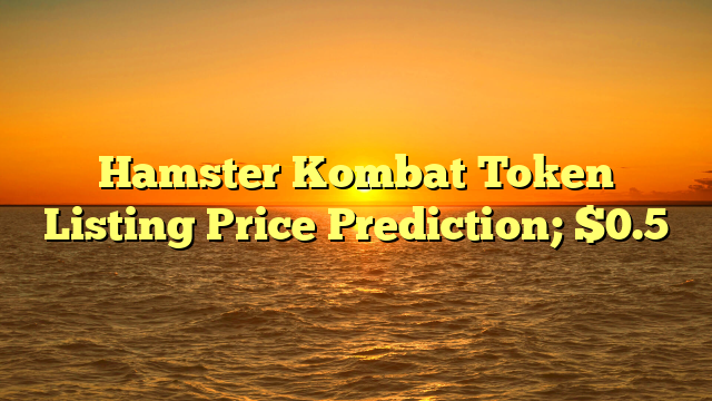 Hamster Kombat Token Listing Price Prediction; $0.5