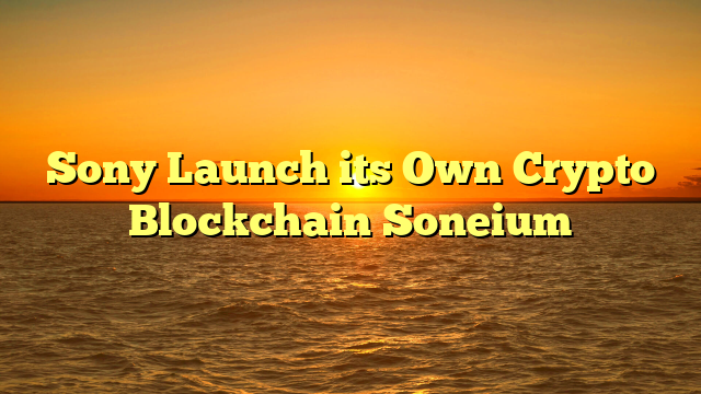 Sony Launch its Own Crypto Blockchain Soneium