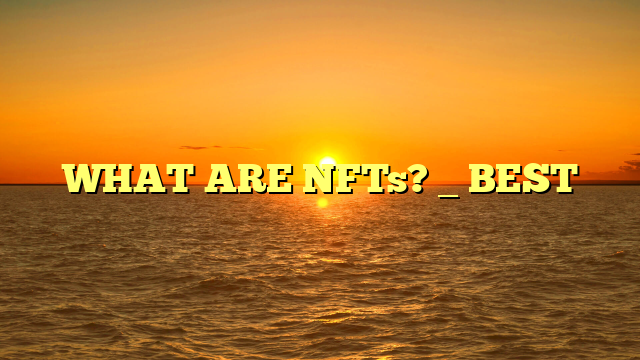 WHAT ARE NFTs? _ BEST